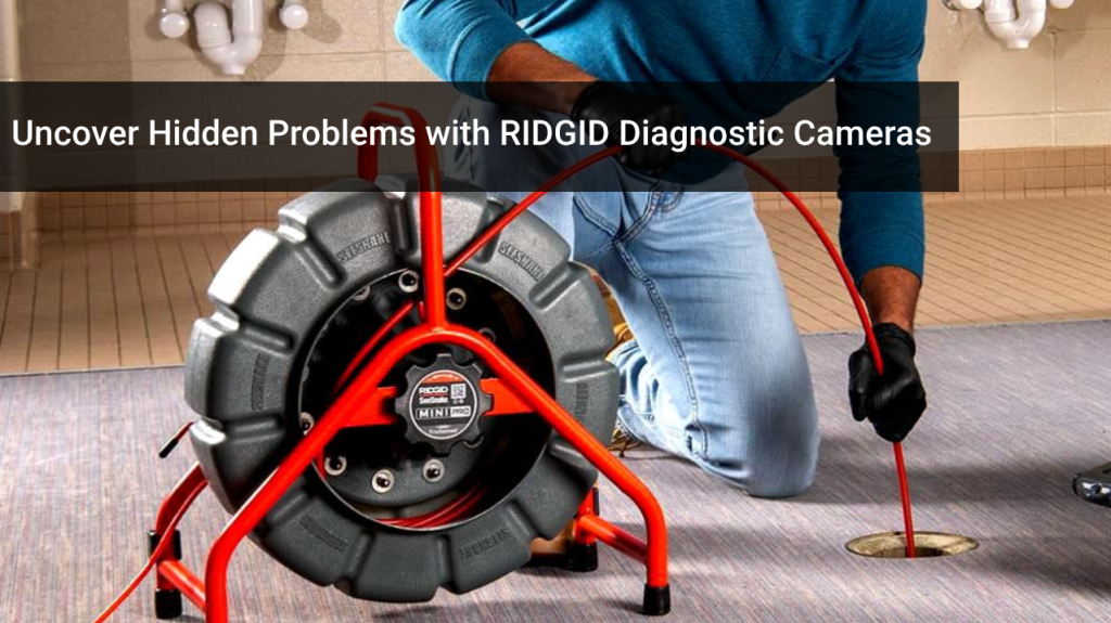 Uncover Hidden Problems with RIDGID Diagnostic Cameras