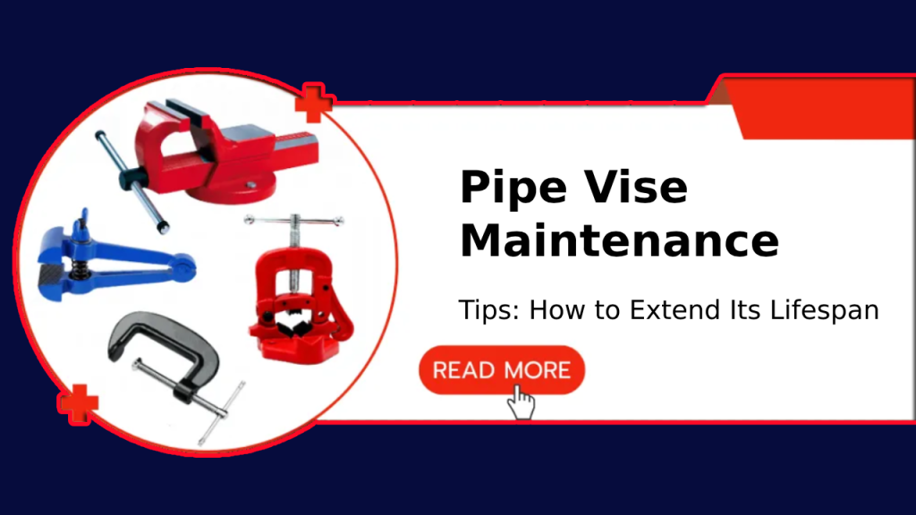 Pipe Vise Maintenance Tips_ How to Extend Its Lifespan