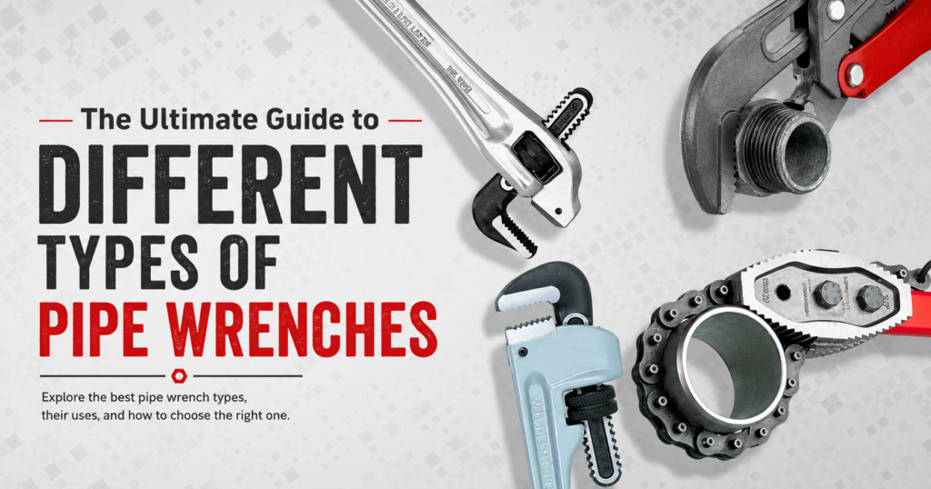 The Ultimate Guide to Different Types of Pipe Wrenches